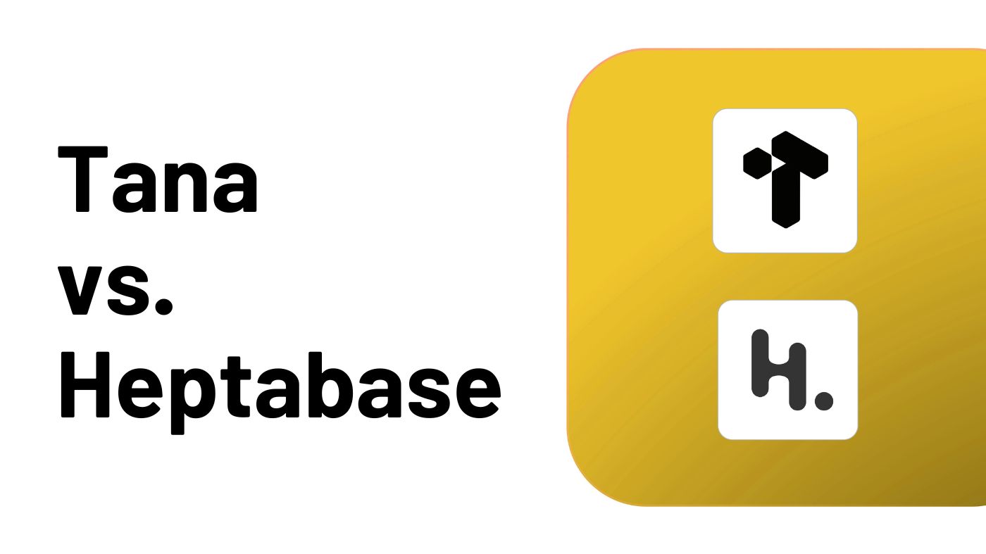 Tana vs. Heptabase: Which One Is Right for Busy Professionals?